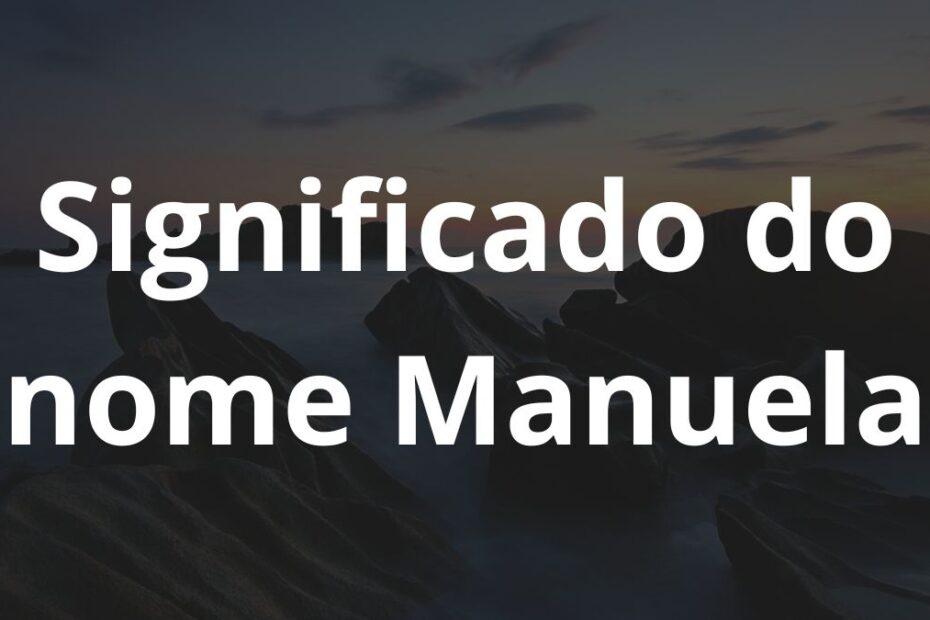 Significado do nome Manuela: História e origem! 2 Significado do nome Manuela