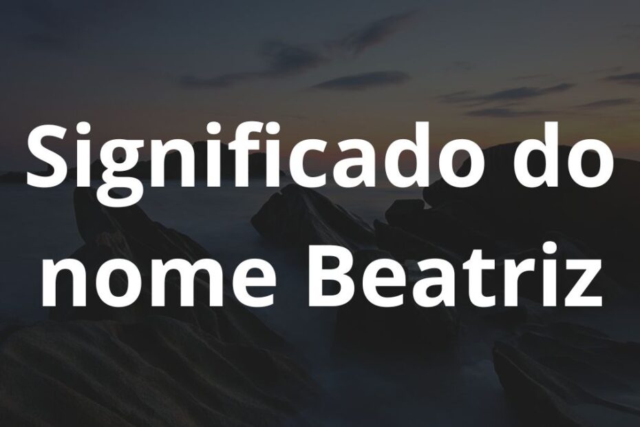 Significado do nome Beatriz