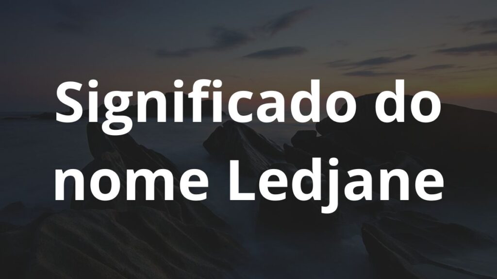 Significado do nome Ledjane: História e origem! 1 Significado do nome Ledjane