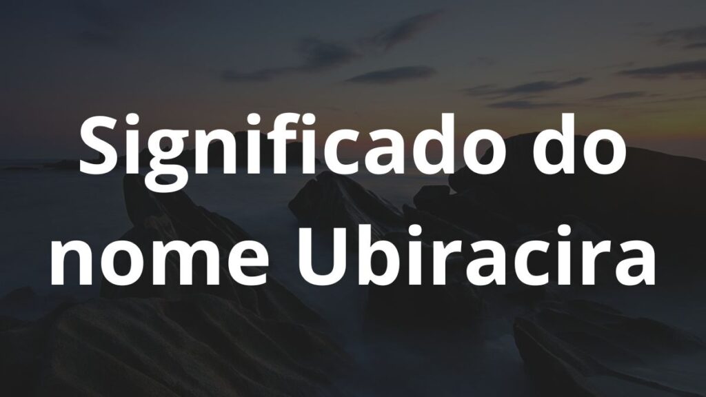 Significado do nome Ubiracira: História e origem! 1 Significado do nome Ubiracira