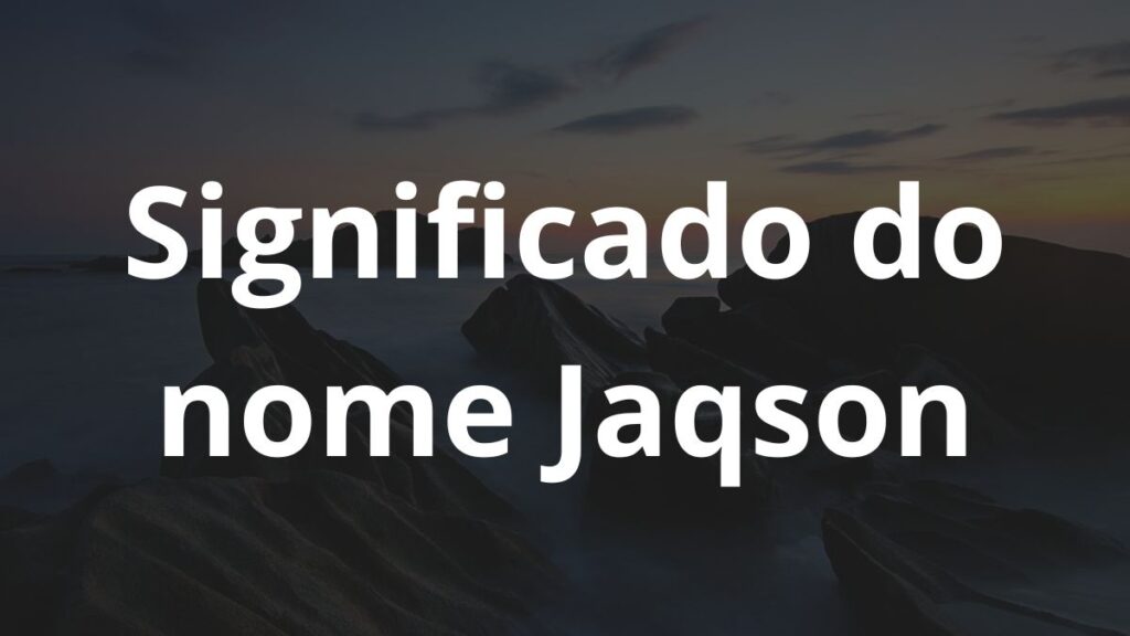 Significado do nome Jaqson: História e origem! 1 Significado do nome Jaqson