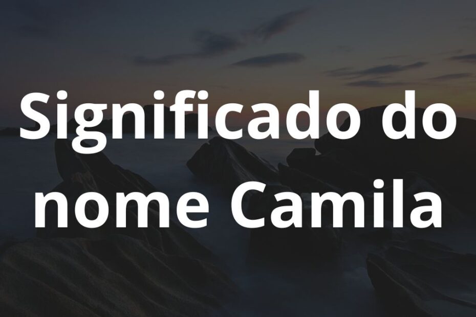 Significado do nome Camila: História e origem! 1 Significado do nome Camila