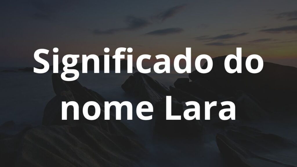 Significado do nome Lara: História e origem! 1 Significado do nome Lara