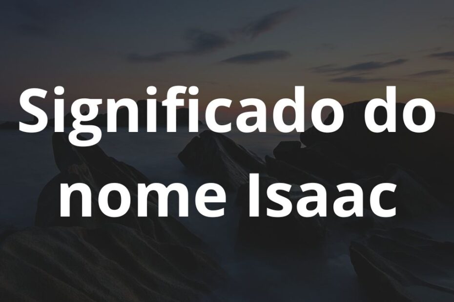 Significado do nome Isaac: História e origem! 1 Significado do nome Isaac