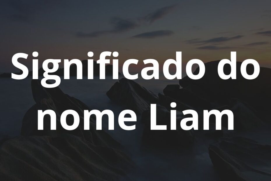 Significado do nome Liam: História e origem! 1 Significado do nome Liam