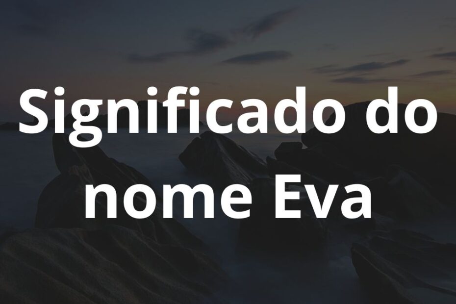 Significado do nome Eva: História e origem! 1 Significado do nome Eva