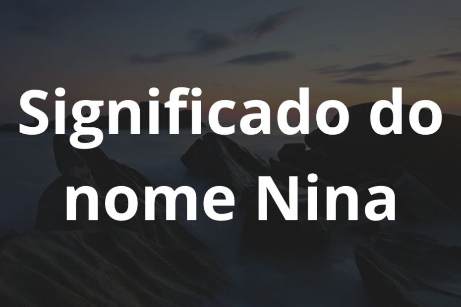 Significado do nome Nina: História e origem! 2 Significado do nome Nina