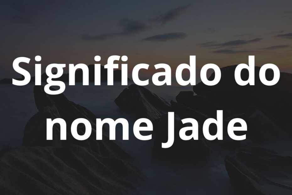 Significado do nome Jade: História e origem! 1 Significado do nome Jade