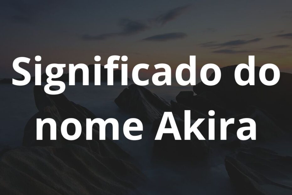 Significado do nome Akira: História e origem! 1 Significado do nome Akira