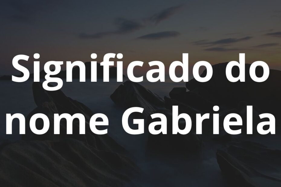 Significado do nome Gabriela