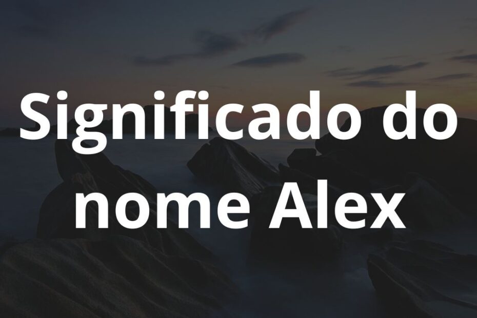 Significado do nome Alex: História e origem! 1 Significado do nome Alex