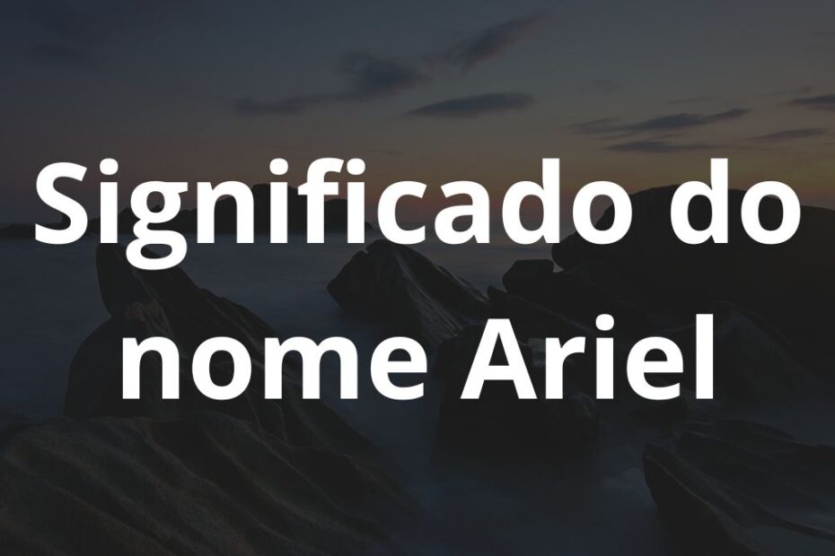 Significado do nome Ariel: História e origem! 1 Significado do nome Ariel