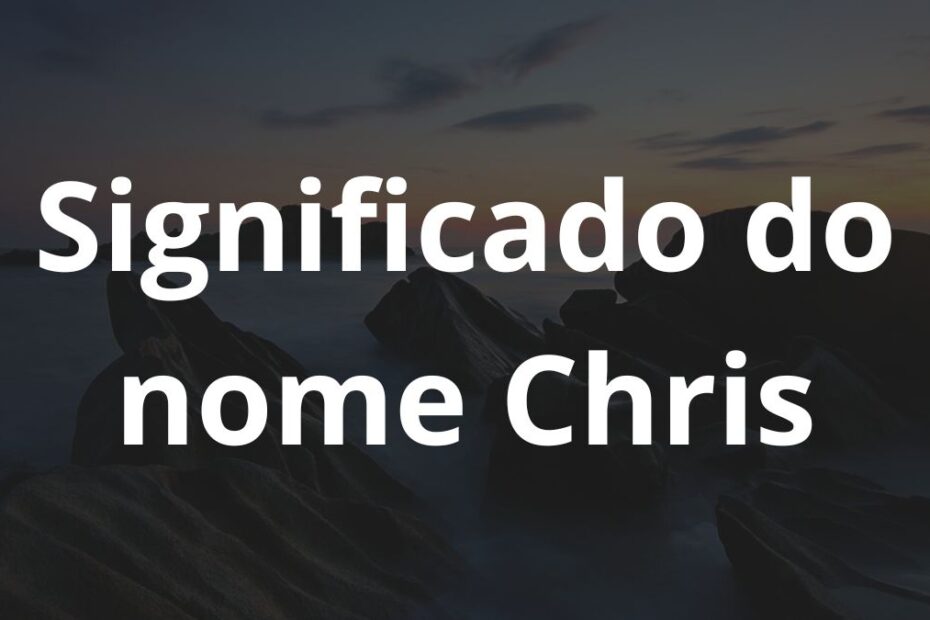 Significado do nome Chris: História e origem! 1 Significado do nome Chris
