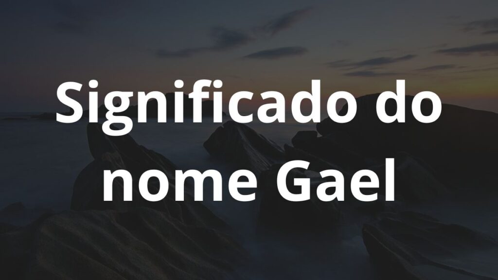 Significado do nome Gael: História e origem! 1 Significado do nome Gael