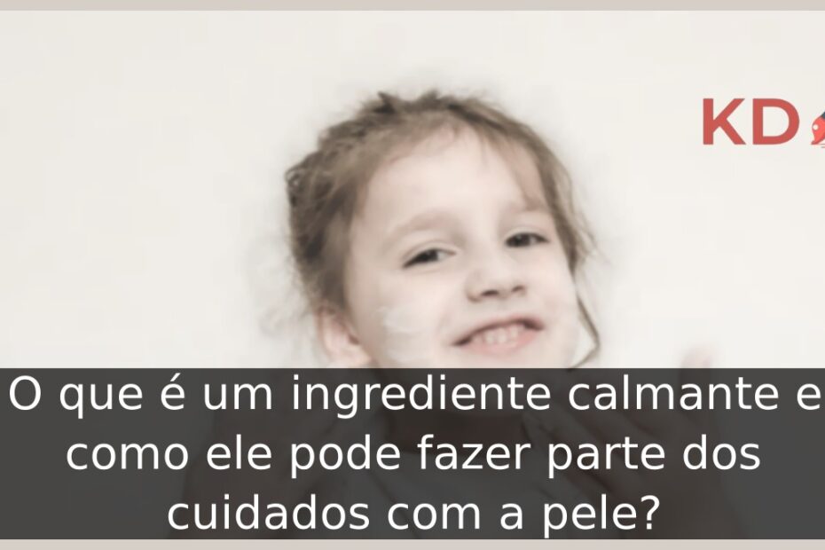 O que é um ingrediente calmante e como ele pode fazer parte dos cuidados com a pele? 2 Criança passando creme no rosto